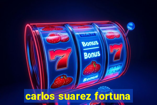 carlos suarez fortuna